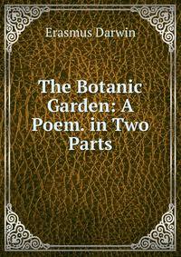 The Botanic Garden: A Poem. in Two Parts