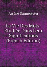 La Vie Des Mots: Etudiee Dans Leur Significations (French Edition)