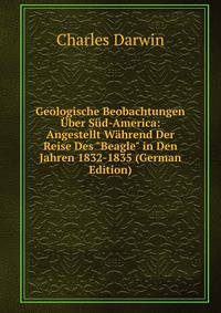 Geologische Beobachtungen ?ber S?d-America: Angestellt W?hrend Der Reise Des "Beagle" in Den Jahren 1832-1835 (German Edition)