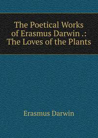 The Poetical Works of Erasmus Darwin .: The Loves of the Plants