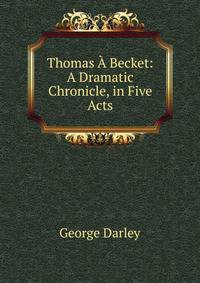 Thomas A Becket: A Dramatic Chronicle, in Five Acts