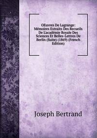 OEuvres De Lagrange: M?moires Extraits Des Recueils De L'acad?mie Royale Des Sciences Et Belles-Lettres De Berlin (Suite) (1869) (French Edition)