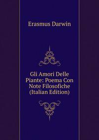 Gli Amori Delle Piante: Poema Con Note Filosofiche (Italian Edition)
