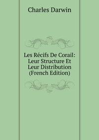 Les Recifs De Corail: Leur Structure Et Leur Distribution (French Edition)