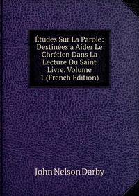 Etudes Sur La Parole: Destinees a Aider Le Chretien Dans La Lecture Du Saint Livre, Volume 1 (French Edition)