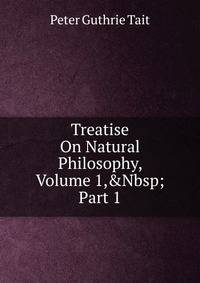 Treatise On Natural Philosophy, Volume 1,&amp;Nbsp;Part 1