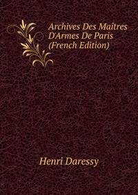 Archives Des Ma?tres D'Armes De Paris (French Edition)