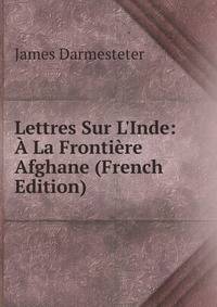 Lettres Sur L'Inde: ? La Fronti?re Afghane (French Edition)