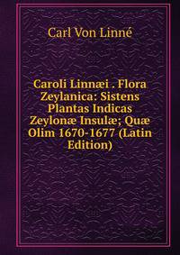 Caroli Linn?i . Flora Zeylanica: Sistens Plantas Indicas Zeylon? Insul?; Qu? Olim 1670-1677 (Latin Edition)