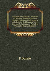L'architecture Navale, Contenant La Maniere De Construire Les Navires, Galeres &amp; Chaloupes, &amp; La Definition De Plusieurs Autres Especes De Vaisseaux: . Ports Des Quatre Pa (French Edition)