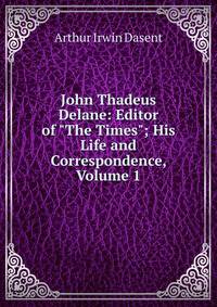 John Thadeus Delane: Editor of "The Times"; His Life and Correspondence, Volume 1
