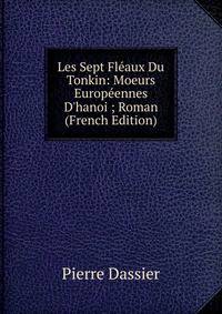 Les Sept Fl?aux Du Tonkin: Moeurs Europ?ennes D'hanoi ; Roman (French Edition)