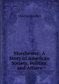 Morchester: A Story of American Society, Politics, and Affairs