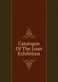 Catalogue Of The Loan Exhibition