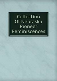 Collection Of Nebraska Pioneer Reminiscences
