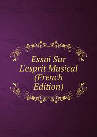 Essai Sur L'esprit Musical (French Edition)