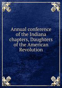 Annual conference of the Indiana chapters, Daughters of the American Revolution