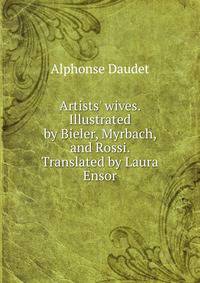 Artists' wives. Illustrated by Bieler, Myrbach, and Rossi. Translated by Laura Ensor