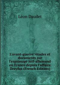 L'avant-guerre: ?tudes et documents sur l'espionage juif-allemand en France depuis l'affaire Dreyfus (French Edition)