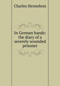 In German hands: the diary of a severely wounded prisoner