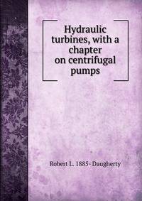 Hydraulic turbines, with a chapter on centrifugal pumps