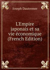 L'Empire japonais et sa vie ?conomique (French Edition)