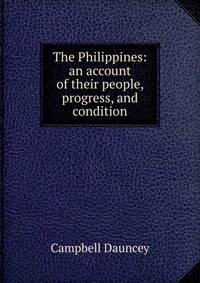 The Philippines: an account of their people, progress, and condition