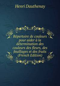 Repertoire de couleurs pour aider a la determination des couleurs des fleurs, des feuillages et des fruits (French Edition)