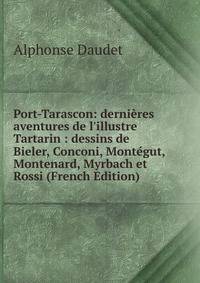 Port-Tarascon: derni?res aventures de l'illustre Tartarin : dessins de Bieler, Conconi, Mont?gut, Montenard, Myrbach et Rossi (French Edition)