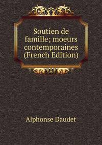 Soutien de famille; moeurs contemporaines (French Edition)