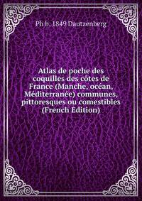 Atlas de poche des coquilles des cotes de France (Manche, ocean, Mediterranee) communes, pittoresques ou comestibles (French Edition)