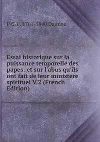 Essai historique sur la puissance temporelle des papes: et sur l'abus qu'ils ont fait de leur ministere spirituel V.2 (French Edition)