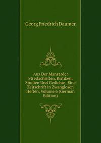 Aus Der Mansarde: Streitschriften, Kritiken, Studien Und Gedichte; Eine Zeitschrift in Zwanglosen Heften, Volume 6 (German Edition)