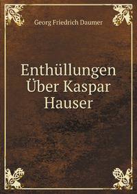 Enthullungen Uber Kaspar Hauser (German Edition)