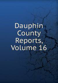 Dauphin County Reports, Volume 16