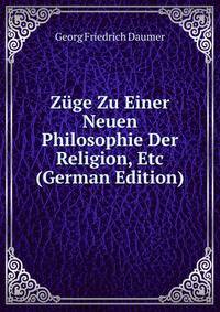 Zuge Zu Einer Neuen Philosophie Der Religion, Etc (German Edition)