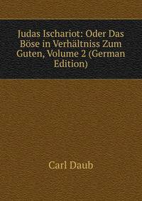 Judas Ischariot: Oder Das Bose in Verhaltniss Zum Guten, Volume 2 (German Edition)