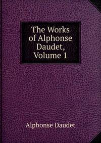 The Works of Alphonse Daudet, Volume 1