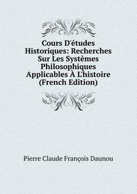 Cours D'?tudes Historiques: Recherches Sur Les Syst?mes Philosophiques Applicables ? L'histoire (French Edition)