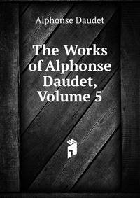 The Works of Alphonse Daudet, Volume 5
