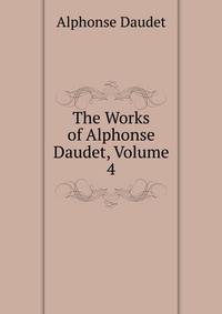 The Works of Alphonse Daudet, Volume 4