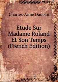 Etude Sur Madame Roland Et Son Temps (French Edition)