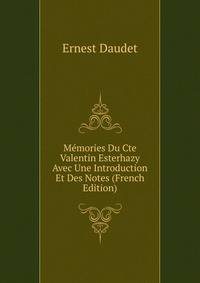 Memories Du Cte Valentin Esterhazy Avec Une Introduction Et Des Notes (French Edition)