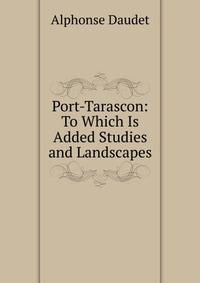 Port-Tarascon: To Which Is Added Studies and Landscapes