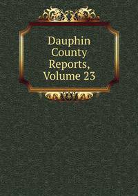 Dauphin County Reports, Volume 23