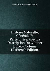 Histoire Naturelle, Generale Et Particuliere, Avec La Description Du Cabinet Du Roy, Volume 13 (French Edition)
