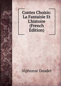 Contes Choisis: La Fantaisie Et L'histoire (French Edition)