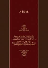 Recherches Sur L'origine Et L'emplacement Des Emporia Ph?niciens Dans Le Zeugis Et Le Byzacium (Afrique Septentrionale): Faites Par Ordre De L'empereur (French Edition)
