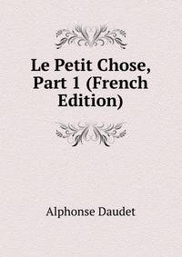 Le Petit Chose, Part 1 (French Edition)