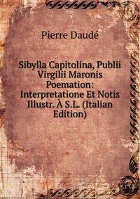 Sibylla Capitolina, Publii Virgilii Maronis Poemation: Interpretatione Et Notis Illustr. A S.L. (Italian Edition)